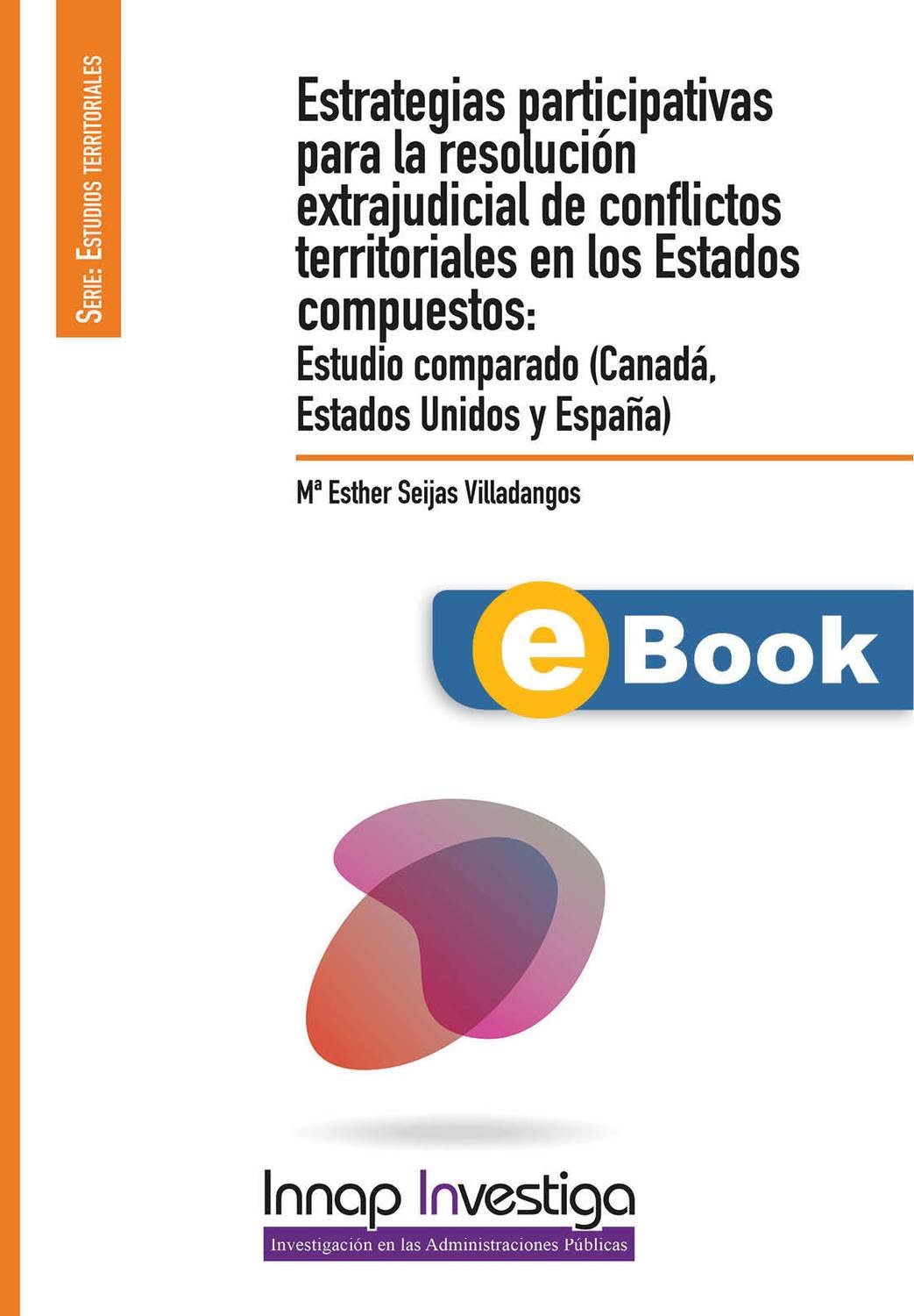 Estrategias participativas para la resolución extrajudicial de conflictos territoriales en los Estados compuestos: Estudio comparado (Canadá, Estados Unidos y España) (eBook)